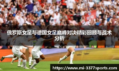 俄罗斯女足与德国女足巅峰对决精彩回顾与战术分析