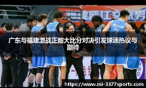 广东与福建激战正酣大比分对决引发球迷热议与期待